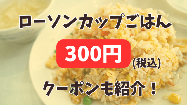 ローソンカップごはんの値段は？クーポンでお得に購入する方法も紹介